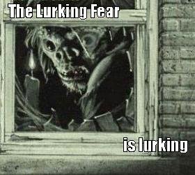 THE LURKING FEAR IS LURKING